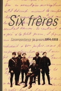 Delphine Labeau et Christophe Leblan - Six frères - Correspondance de guerre de Jean, Paul, André, Pierre, Marc et Henri Bouchet, 1914-1918.