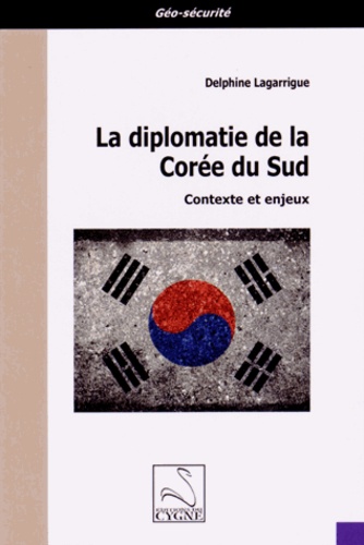 Delphine Lagarrigue - La diplomatie de la Corée du Sud - Contexte et enjeux.