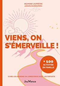 Delphine Lauprêtre - Viens, on s'émerveille ! - Vivre les saisons en conscience avec les enfants : +100 activités en famille.