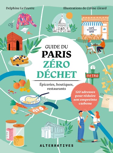 Delphine Le Feuvre et Coline Girard - Guide du Paris zéro déchet - Epiceries, boutiques, restaurants.