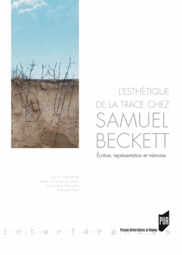 Delphine Lemonnier-Texier et Geneviève Chevallier - L'esthétique de la trace chez Samuel Beckett - Ecriture, représentation et mémoire.
