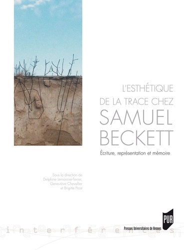Delphine Lemonnier-Texier et Geneviève Chevallier - L'esthétique de la trace chez Samuel Beckett - Ecriture, représentation et mémoire.