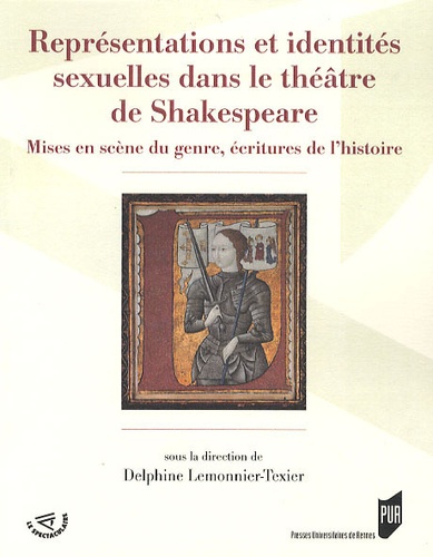 Delphine Lemonnier-Texier - Représentations et identités sexuelles dans le théâtre de Shakespeare - Mises en scène du genre, écritures de l'histoire.