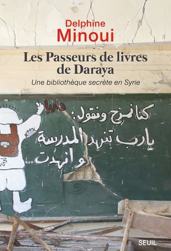 Les passeurs de livres de Daraya. Une bibliothèque secrète en Syrie