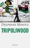 Delphine Minoui - Tripoliwood.