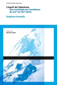 Delphine Moraldo - L'esprit de l'alpinisme - Une sociologie de l'excellence en alpinisme, du XIXe siècle au début du XXIe siècle.