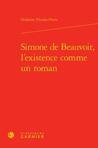 Delphine Nicolas-Pierre - Simone de Beauvoir, l'existence comme un roman.