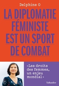 Delphine O - La diplomatie féministe est un sport de combat - Les droits des femmes, un enjeu mondial.