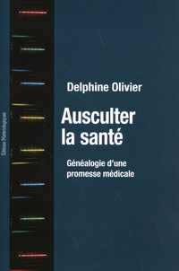 Delphine Olivier - Ausculter la santé - Généalogie d’une promesse médicale.