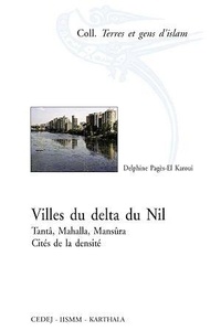 Delphine Pagès-El Karoui - Villes du delta du Nil - Tantâ, Mahalla, Mansûra, Cités de la densité.