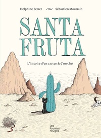 Delphine Perret et Sébastien Mourrain - Santa Fruta - L'histoire d'un cactus & d'un chat.