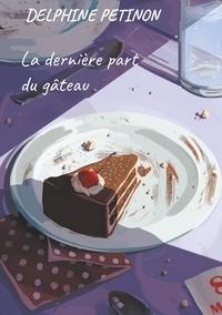 Delphine Petinon - La dernière part du gâteau.