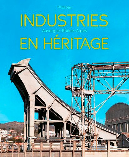 Industries en héritage. Auvergne-Rhone-Alpes