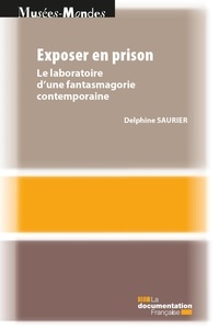 Delphine Saurier - Exposer en prison - Le laboratoire d'une fantasmagorie contemporaine.
