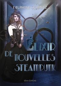 Delphine Schmitz - Elixir de nouvelles steampunk.