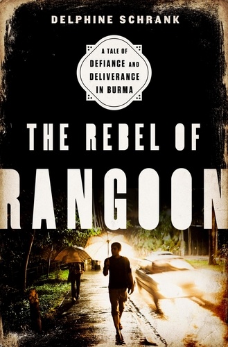 The Rebel of Rangoon. A Tale of Defiance and Deliverance in Burma
