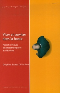 Delphine Scotto Di Vettimo - Vivre et survivre dans la honte - Aspects cliniques, psychopathologiques et théoriques.