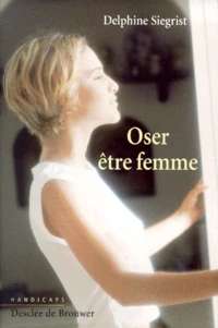 Oser Etre Femme. Handicaps Et Identite Feminine