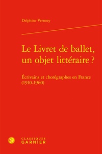 Delphine Vernozy - Le Livret de ballet, un objet littéraire ? - Ecrivains et chorégraphes en France (1910-1960).