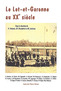 Le Lot-Et-Garonne Au Xxeme Siecle. Actes Du Colloque Organise Par Les Amis Du Vieux Nerac, Agen : 18 Octobre 1997, Nerac : 19 Octobre 1997