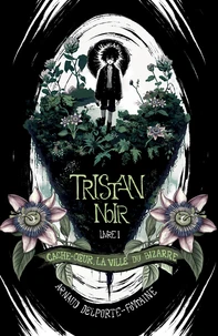 Tristan Noir - Cache-Coeur, la ville du bizarre Tome 1