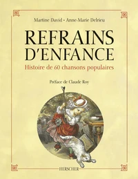 Refrains D'Enfance. Histoire De 60 Chansons Populaires