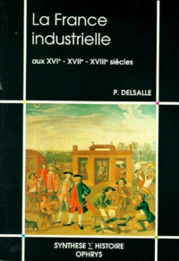 La France industrielle aux XVIe, XVIIe, XVIIIe siècles