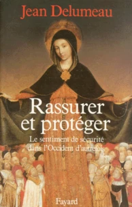 Rassurer Et Proteger. Le Sentiment De Securite Dans L'Occident D'Autrefois
