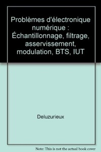  Deluzurieux - Problèmes d'électronique numérique - Échantillonnage, filtrage, asservissement, modulation, BTS, IUT.