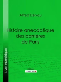 Histoire anecdotique des barrières de Paris