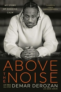 DeMar DeRozan et Dave Zarum - Above the Noise - My Story of Chasing Calm.