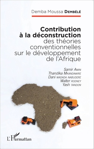 Demba Moussa Dembélé - Contribution à la déconstruction des théories conventionnelles sur le développement de l'Afrique - Samir Amin, Thandika Mkandawire, Dani Wadada Nabudere, Walter Rodney, Yash Tandon.