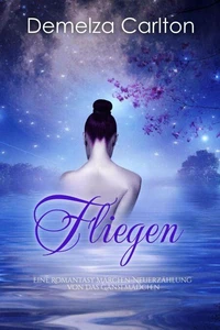 Fliegen: Eine Romantasy Märchen-Neuerzählung von Das Gänsemädchen