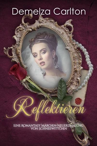 Reflektieren: Eine Romantasy Märchen-Neuerzählung von Schneewittchen