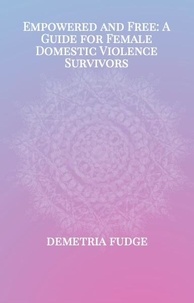  Demetria Fudge - Empowered And Free: A Guide For Female Domestic Violence Survivors.