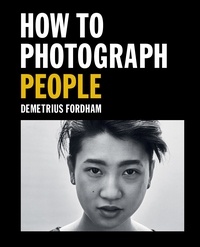Demetrius Fordham - How to Photograph People - Learn to take incredible portraits &amp; more.
