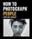 How to Photograph People. Learn to take incredible portraits &amp; more