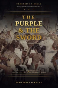 The Purple and the Sword: Heraclius, the Fall of Phocas, and the Remaking of the Byzantine World, 608–610 CE