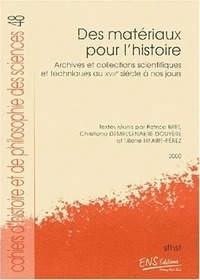 Des Materiaux Pour L'Histoire. Archives Et Collections Scientifiques Et Techniques Du Xviiieme Siecle A Nos Jours