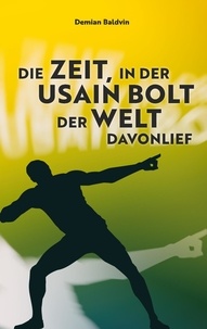 Demian Baldvin - Die Zeit, in der Usain Bolt der Welt davonlief.