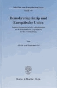 Demokratieprinzip und Europäische Union - Staatsverfassungsrechtliche Anfoderungen an die demokratische Legitimation der EG-Normsetzung.