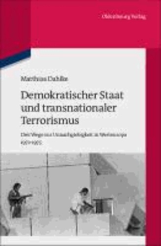 Demokratischer Staat und transnationaler Terrorismus - Drei Wege zur Unnachgiebigkeit in Westeuropa 1972-1975.