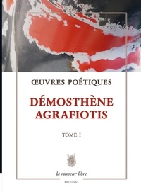 Démosthène Agrafiotis - Œuvres Poétiques Tome 1 - Démosthène Agrafiotis - poésie.