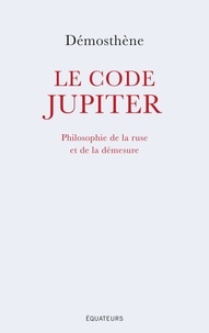  Démosthène - Le code Jupiter - Philosophie de la ruse et de la démesure.