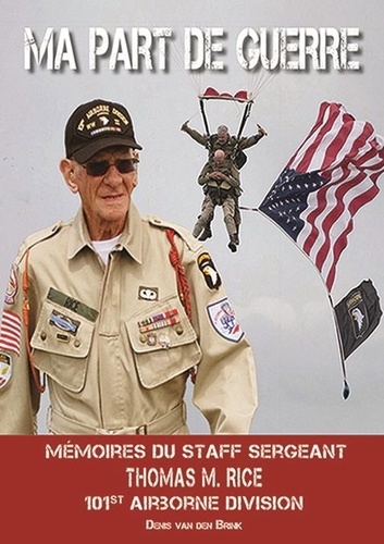 Den brink denis Van - Ma part de guerre - Mémoire du Staff Sergeant Thomas M. Rice 101st Airborne Division.
