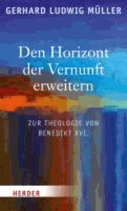 Den Horizont der Vernunft erweitern - Zur Theologie von Benedikt XVI..