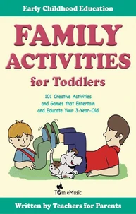 Family Activities for Toddlers: 101 Creative Activities and Games that Entertain and Educate Your 3-Year-Old