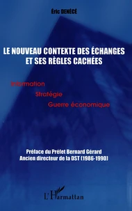 Le Nouveau Contexte Des Echanges Et Ses Regles Cachees. Information, Strategie Et Guerre Economique