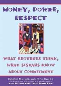Denene Millner et Nick Chiles - Money, Power, Respect - What Brothers Think, What Sistahs Know About Commitment.