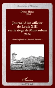 Dénes Harai - Journal d'un officier de Louis XIII sur le siège de Montauban (1621) - Dans l'enfer de la "Seconde Rochelle".